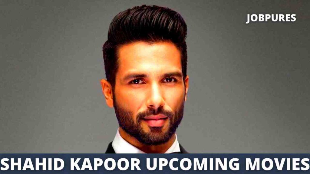 Shahid Kapoor Upcoming Movies 2021 & 2022 Complete List [Updated]